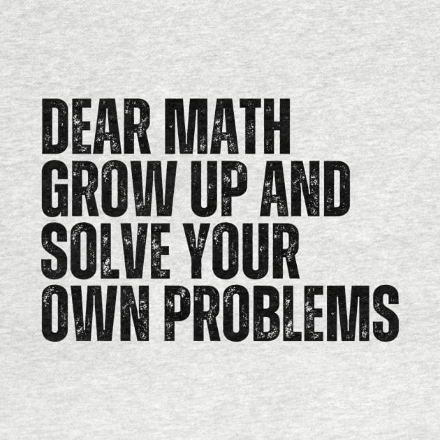 Dear Math Grow Up And Solve Your Own Problems by darafenara